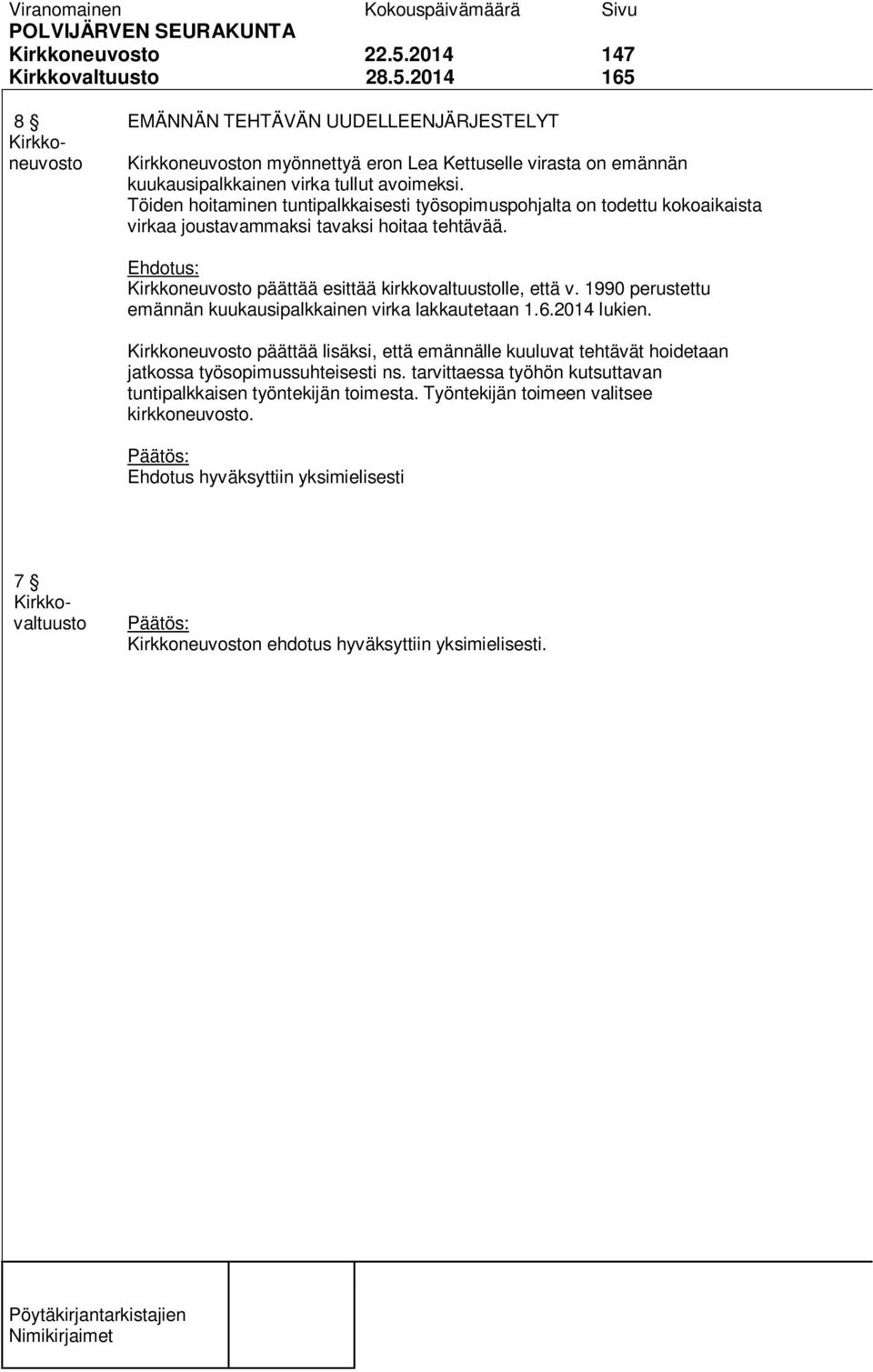 1990 perustettu emännän kuukausipalkkainen virka lakkautetaan 1.6.2014 lukien. Kirkkoneuvosto päättää lisäksi, että emännälle kuuluvat tehtävät hoidetaan jatkossa työsopimussuhteisesti ns.