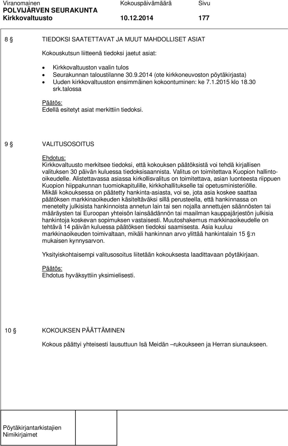 9 VALITUSOSOITUS merkitsee tiedoksi, että kokouksen päätöksistä voi tehdä kirjallisen valituksen 30 päivän kuluessa tiedoksisaannista. Valitus on toimitettava Kuopion hallintooikeudelle.