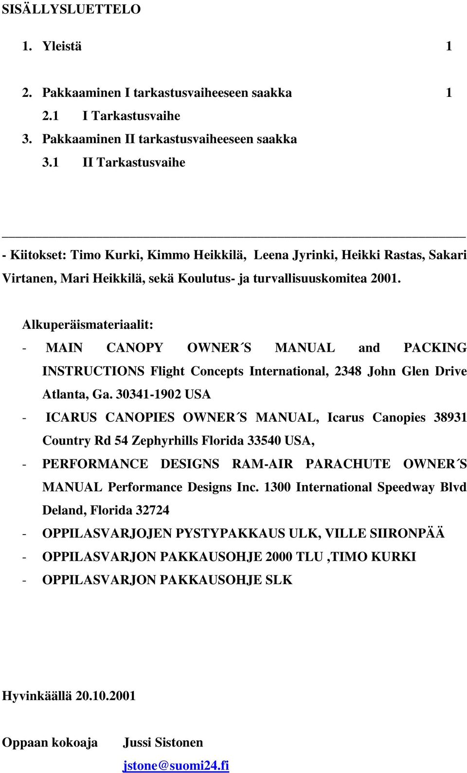 Alkuperäismateriaalit: - MAIN CANOPY OWNER S MANUAL and PACKING INSTRUCTIONS Flight Concepts International, 2348 John Glen Drive Atlanta, Ga.