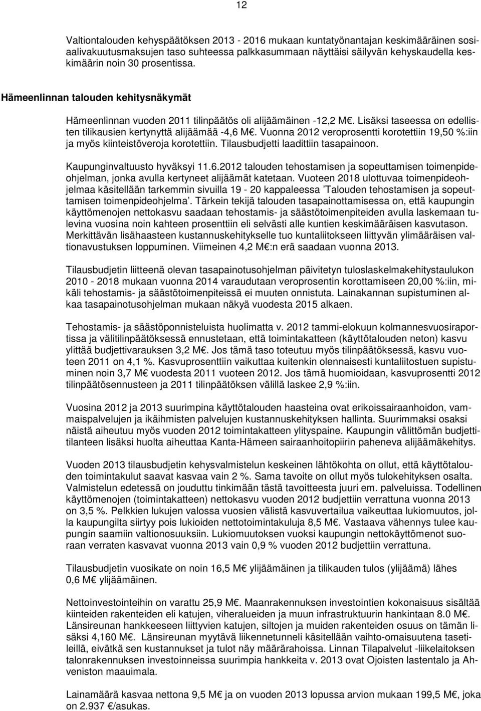 Vuonna 2012 veroprosentti korotettiin 19,50 %:iin ja myös kiinteistöveroja korotettiin. Tilausbudjetti laadittiin tasapainoon. Kaupunginvaltuusto hyväksyi 11.6.