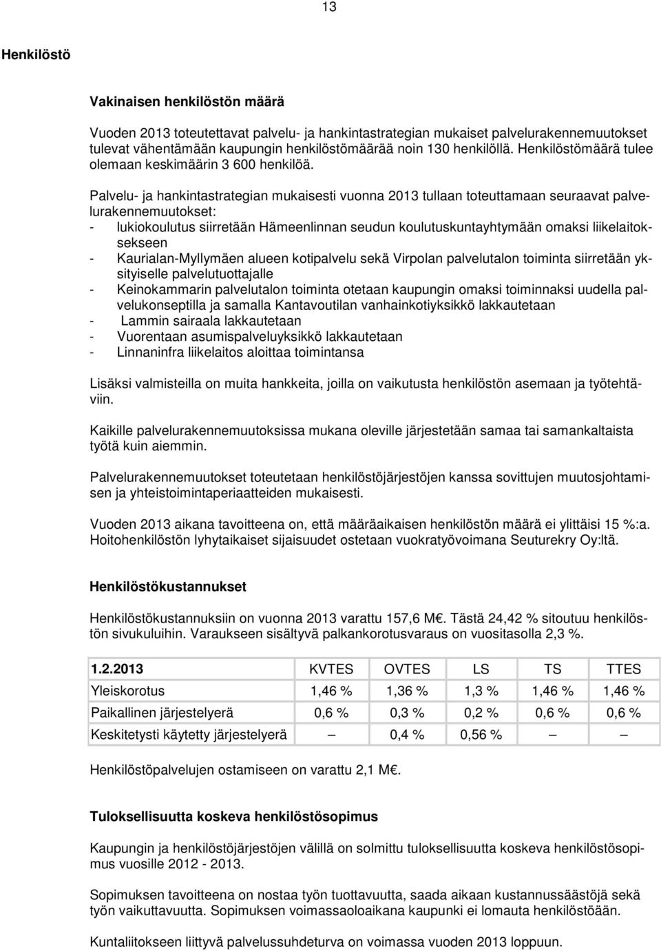 Palvelu- ja hankintastrategian mukaisesti vuonna 2013 tullaan toteuttamaan seuraavat palvelurakennemuutokset: - lukiokoulutus siirretään Hämeenlinnan seudun koulutuskuntayhtymään omaksi