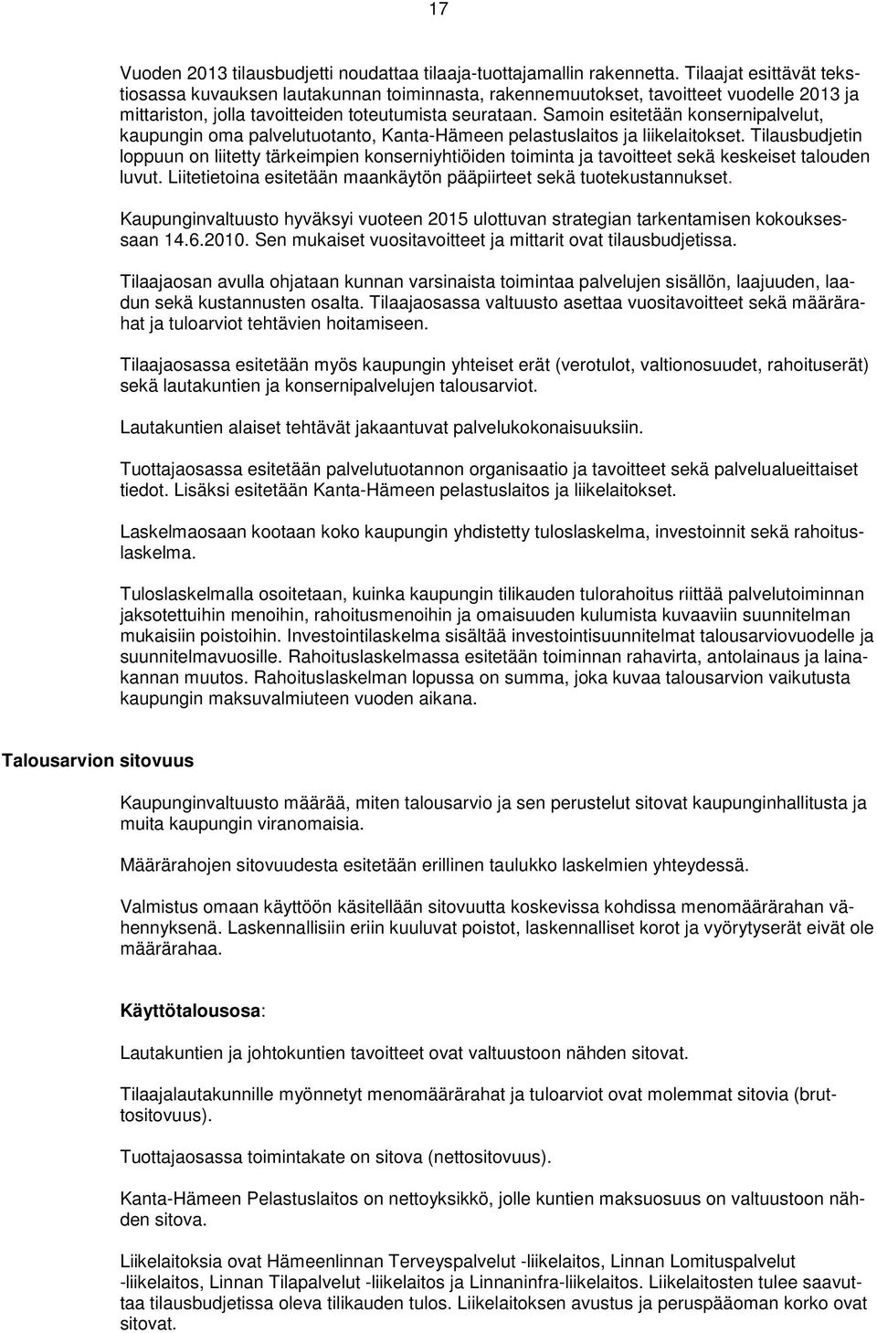 Samoin esitetään konsernipalvelut, kaupungin oma palvelutuotanto, Kanta-Hämeen pelastuslaitos ja liikelaitokset.