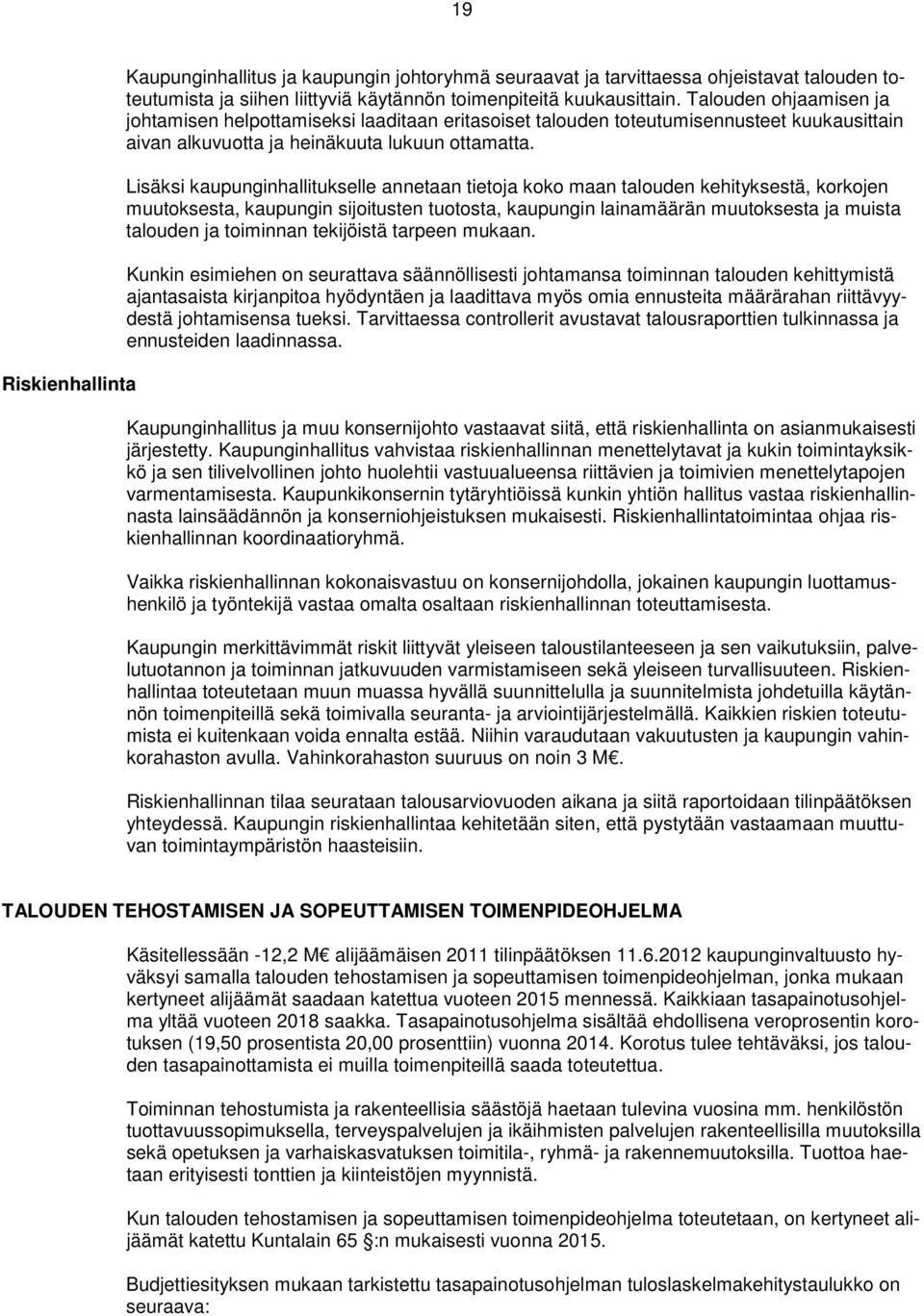 Lisäksi kaupunginhallitukselle annetaan tietoja koko maan talouden kehityksestä, korkojen muutoksesta, kaupungin sijoitusten tuotosta, kaupungin lainamäärän muutoksesta ja muista talouden ja