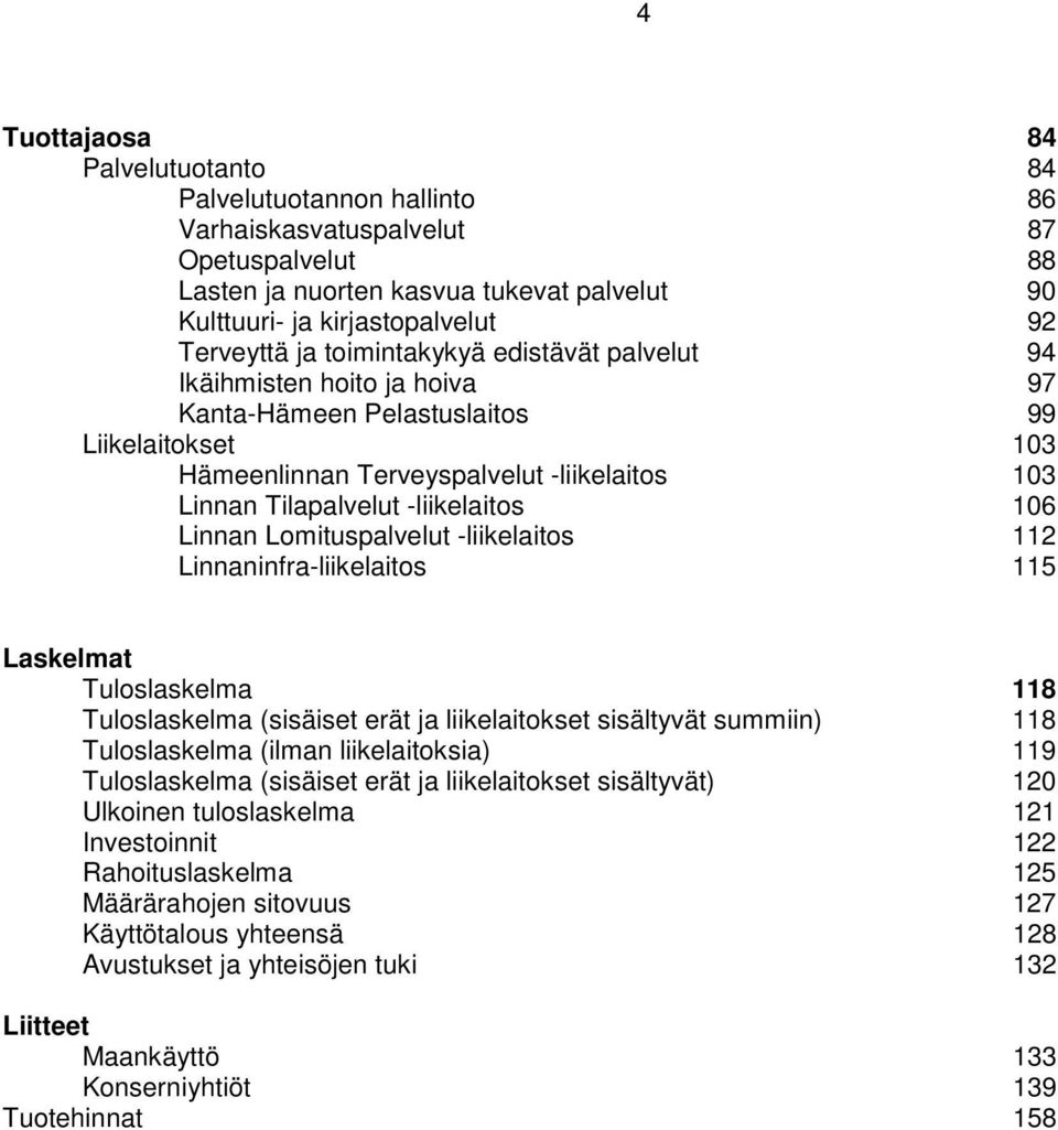 106 Linnan Lomituspalvelut -liikelaitos 112 Linnaninfra-liikelaitos 115 Laskelmat Tuloslaskelma 118 Tuloslaskelma (sisäiset erät ja liikelaitokset sisältyvät summiin) 118 Tuloslaskelma (ilman