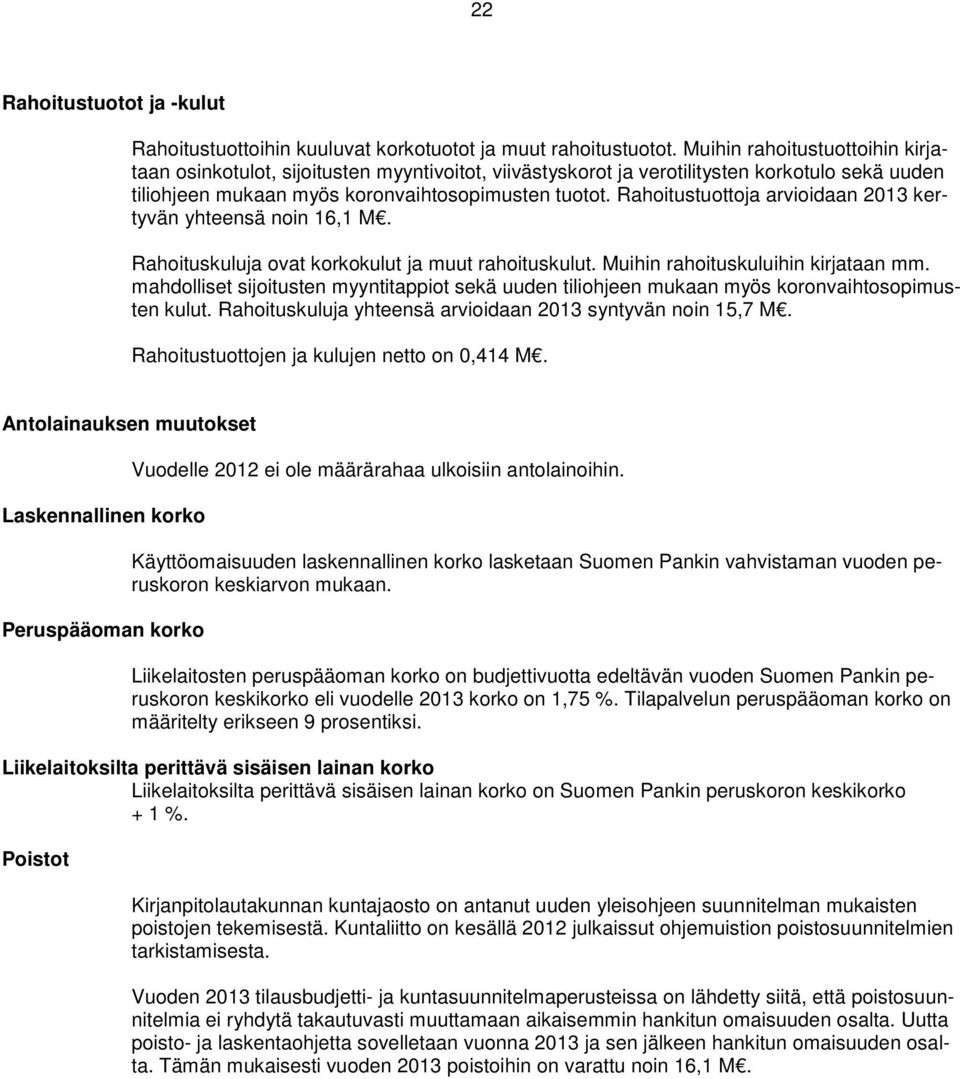 Rahoitustuottoja arvioidaan 2013 kertyvän yhteensä noin 16,1 M. Rahoituskuluja ovat korkokulut ja muut rahoituskulut. Muihin rahoituskuluihin kirjataan mm.