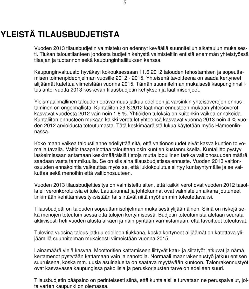 2012 talouden tehostamisen ja sopeuttamisen toimenpideohjelman vuosille 2012-2015. Yhteisenä tavoitteena on saada kertyneet alijäämät katettua viimeistään vuonna 2015.