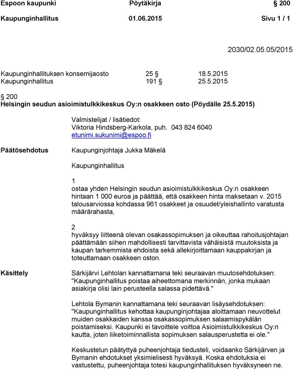 05 talousarviossa kohdassa 96 osakkeet ja osuudet/yleishallinto varatusta Käsittely Särkijärvi Lehtolan kannattamana teki seuraavan muutosehdotuksen: " poistaa aiheettomana merkinnän, jonka mukaan