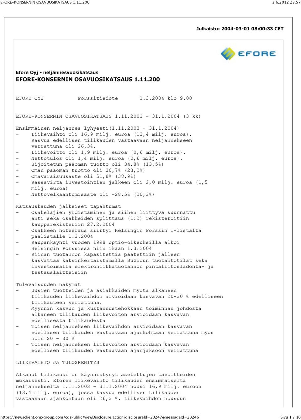 Kasvua edellisen tilikauden vastaavaan neljännekseen verrattuna oli 26,3%. - Liikevoitto oli 1,9 milj. euroa (0,6 milj. euroa).