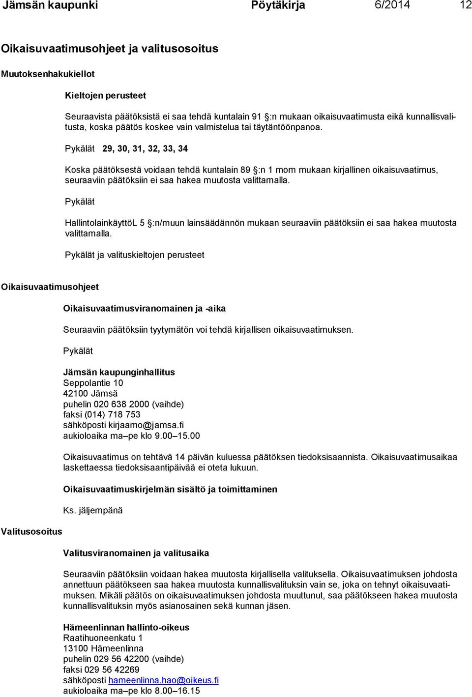 Pykälät 29, 30, 31, 32, 33, 34 Koska päätöksestä voidaan tehdä kuntalain 89 :n 1 mom mukaan kirjallinen oikai suvaati mus, seuraa viin päätöksiin ei saa hakea muutosta valittamalla.