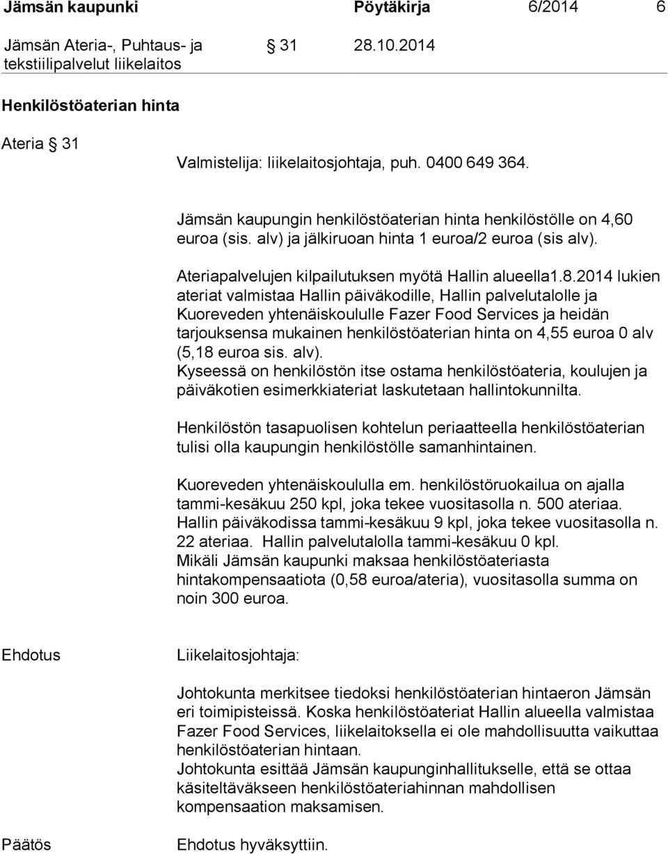 2014 lukien ateriat valmistaa Hallin päiväkodille, Hallin palvelutalolle ja Kuoreveden yhtenäiskoululle Fazer Food Services ja heidän tarjouksensa mukainen henkilöstöaterian hinta on 4,55 euroa 0 alv