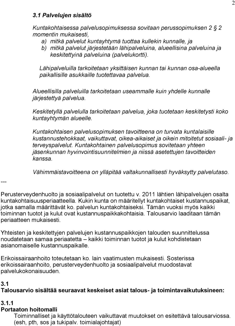 Lähipalveluilla tarkoitetaan yksittäisen kunnan tai kunnan osa-alueella paikallisille asukkaille tuotettavaa palvelua.