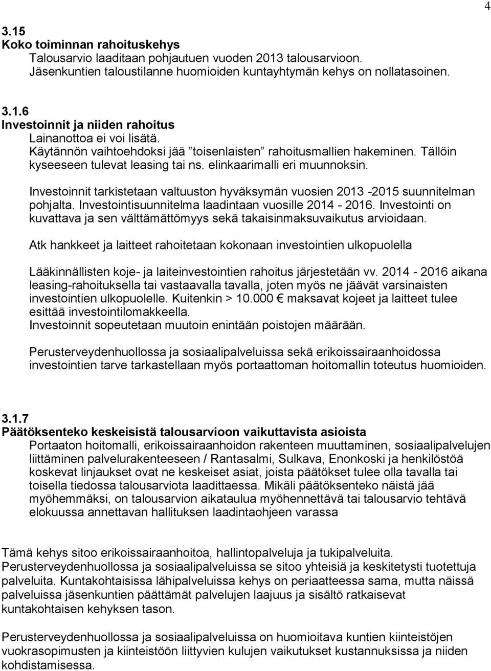 Investoinnit tarkistetaan valtuuston hyväksymän vuosien 2013-2015 suunnitelman pohjalta. Investointisuunnitelma laadintaan vuosille 2014-2016.