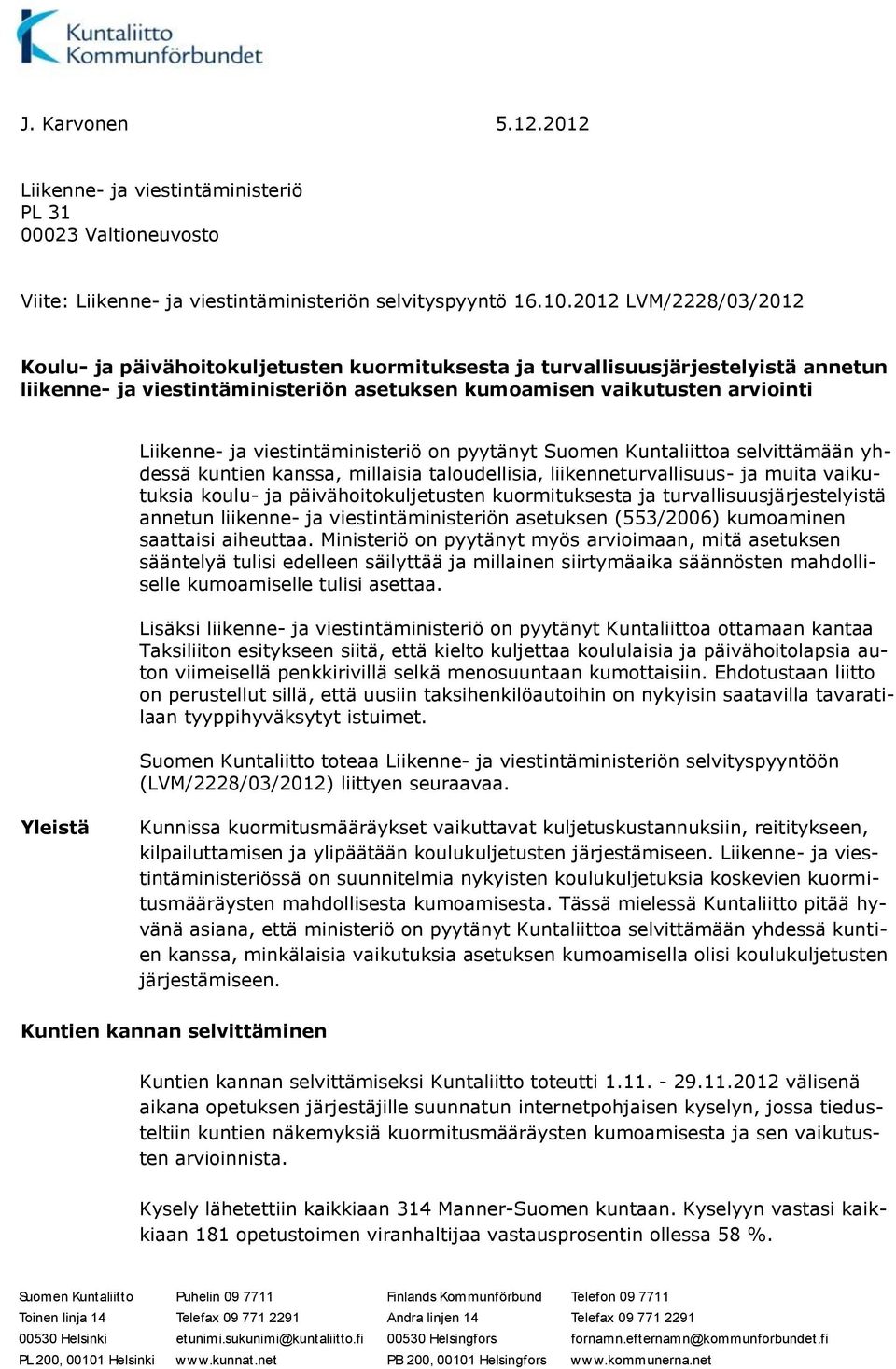 viestintäministeriö on pyytänyt Suomen Kuntaliittoa selvittämään yhdessä kuntien kanssa, millaisia taloudellisia, liikenneturvallisuus- ja muita vaikutuksia koulu- ja päivähoitokuljetusten