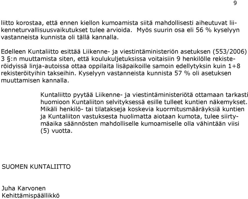 Edelleen Kuntaliitto esittää Liikenne- ja viestintäministeriön asetuksen (553/2006) 3 :n muuttamista siten, että koulukuljetuksissa voitaisiin 9 henkilölle rekisteröidyissä linja-autoissa ottaa