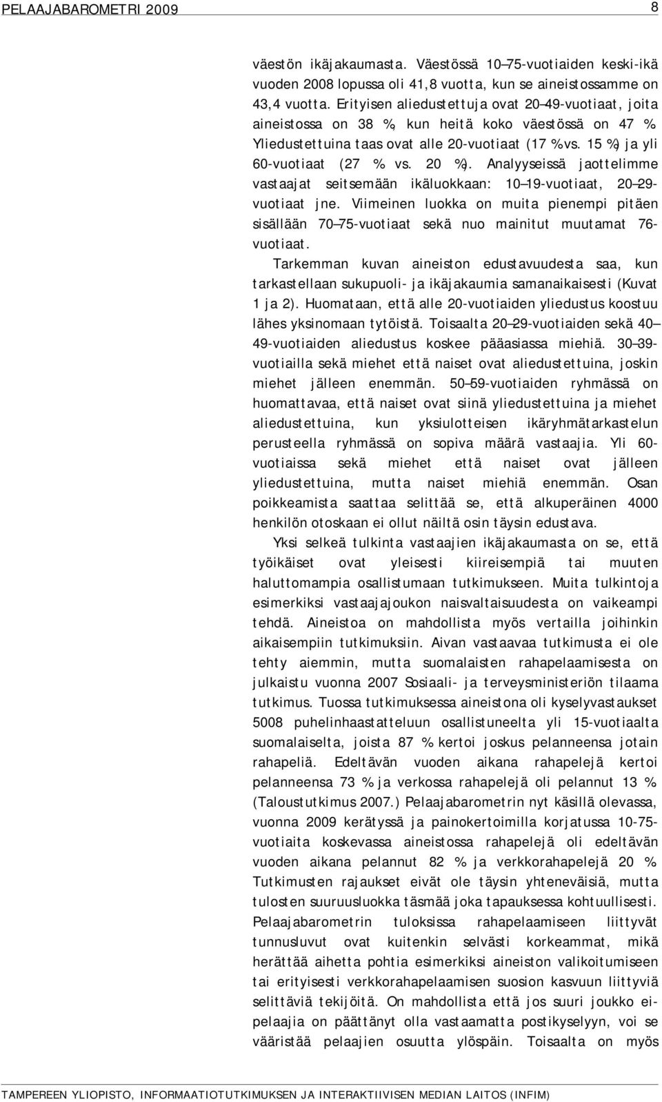 20 %). Analyyseissä jaottelimme vastaajat seitsemään ikäluokkaan: 10 19-vuotiaat, 20 29- vuotiaat jne.