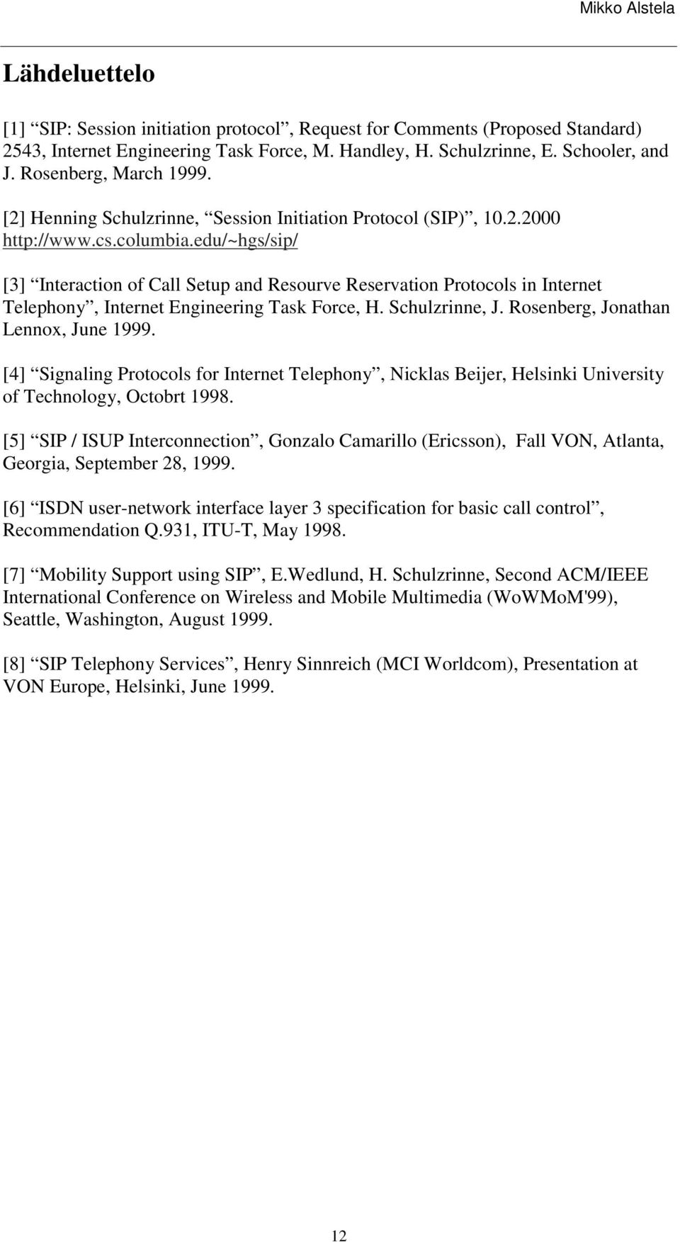 edu/~hgs/sip/ [3] Interaction of Call Setup and Resourve Reservation Protocols in Internet Telephony, Internet Engineering Task Force, H. Schulzrinne, J. Rosenberg, Jonathan Lennox, June 1999.