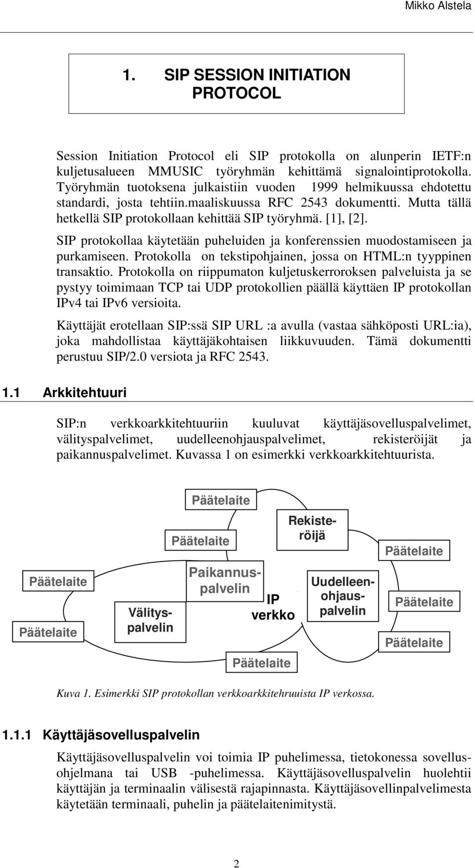 SIP protokollaa käytetään puheluiden ja konferenssien muodostamiseen ja purkamiseen. Protokolla on tekstipohjainen, jossa on HTML:n tyyppinen transaktio.