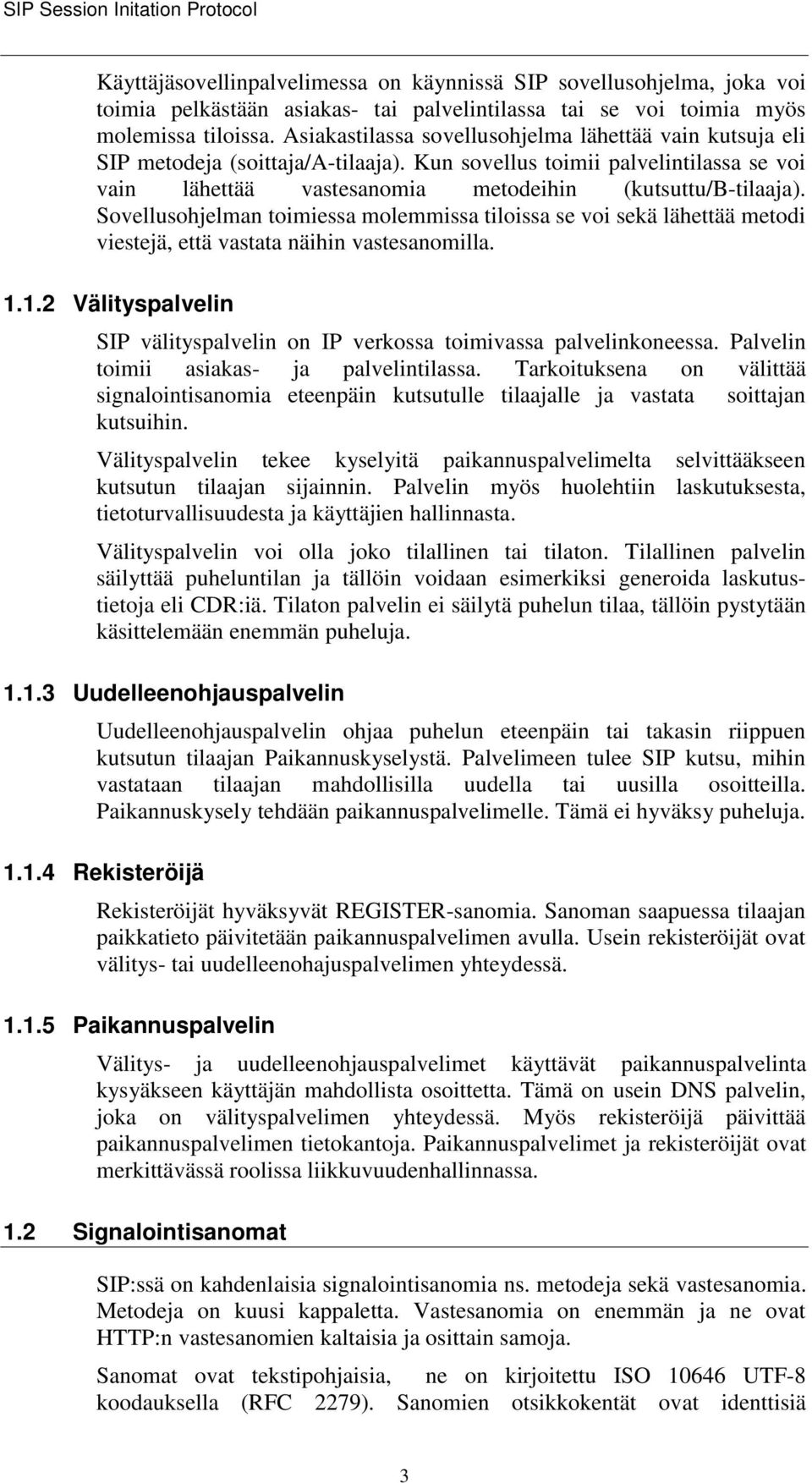 Sovellusohjelman toimiessa molemmissa tiloissa se voi sekä lähettää metodi viestejä, että vastata näihin vastesanomilla. 1.