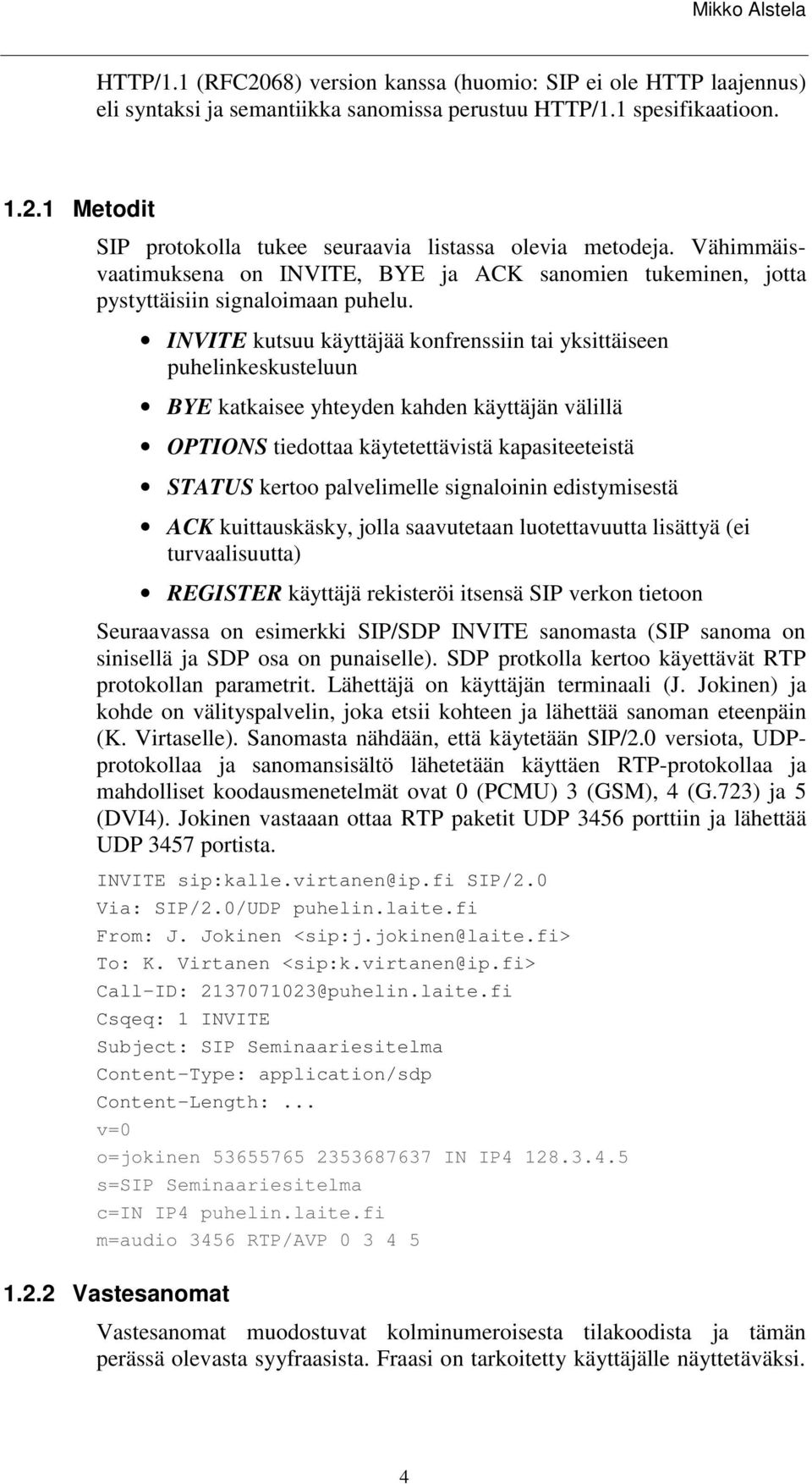 INVITE kutsuu käyttäjää konfrenssiin tai yksittäiseen puhelinkeskusteluun BYE katkaisee yhteyden kahden käyttäjän välillä OPTIONS tiedottaa käytetettävistä kapasiteeteistä STATUS kertoo palvelimelle