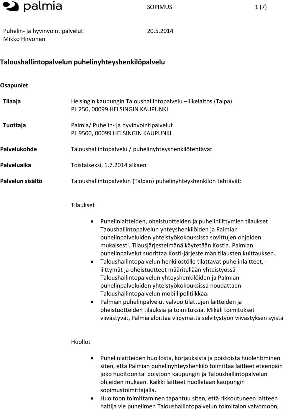 2014 alkaen Taloushallintopalvelun (Talpan) puhelinyhteyshenkilön tehtävät: Tilaukset Puhelinlaitteiden, oheistuotteiden ja puhelinliittymien tilaukset Taoushallintopalvelun yhteyshenkilöiden ja n