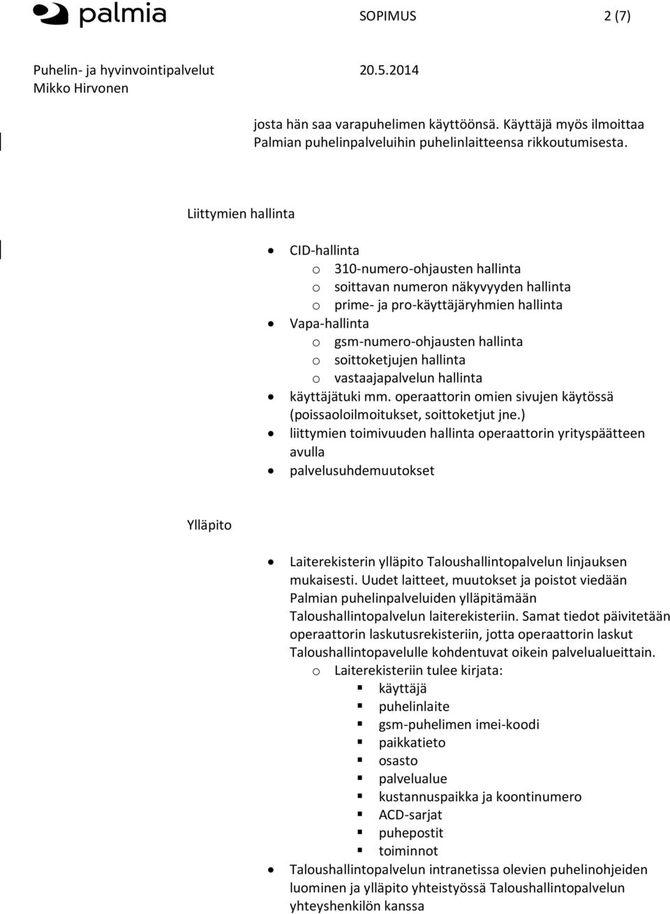 soittoketjujen hallinta o vastaajapalvelun hallinta käyttäjätuki mm. operaattorin omien sivujen käytössä (poissaoloilmoitukset, soittoketjut jne.