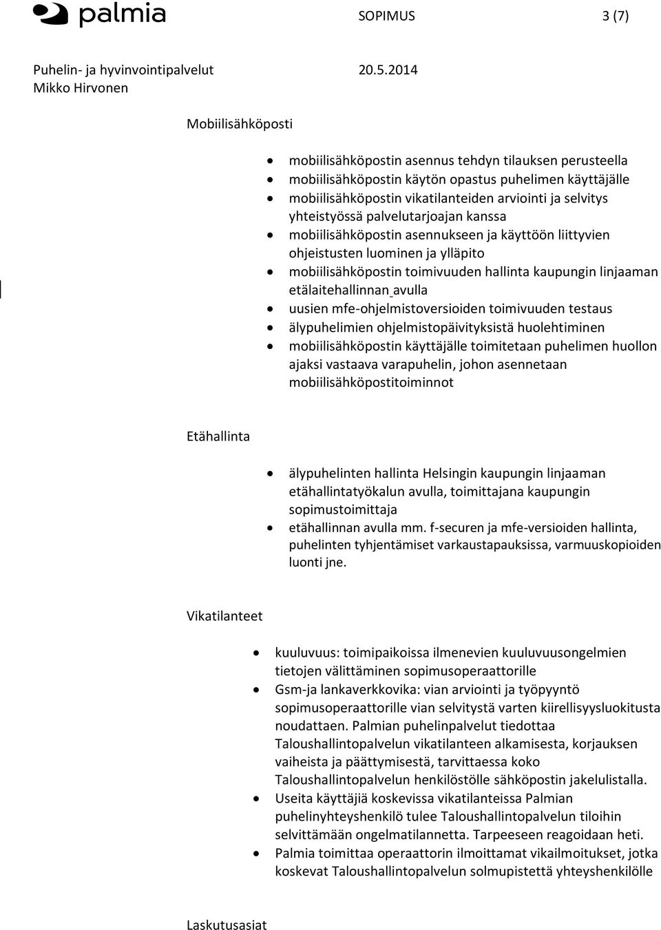 etälaitehallinnan avulla uusien mfe-ohjelmistoversioiden toimivuuden testaus älypuhelimien ohjelmistopäivityksistä huolehtiminen mobiilisähköpostin käyttäjälle toimitetaan puhelimen huollon ajaksi