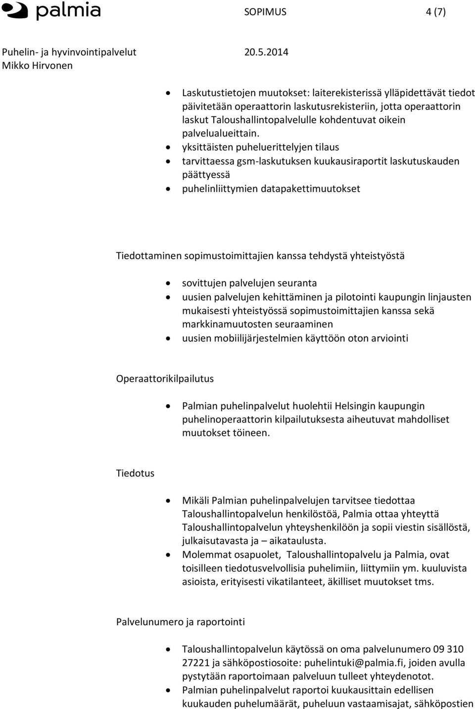 yksittäisten puheluerittelyjen tilaus tarvittaessa gsm-laskutuksen kuukausiraportit laskutuskauden päättyessä puhelinliittymien datapakettimuutokset Tiedottaminen sopimustoimittajien kanssa tehdystä