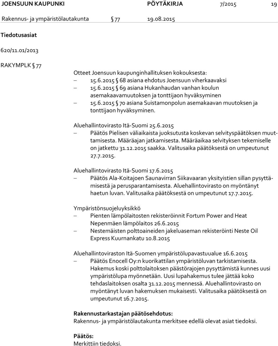 Aluehallintovirasto Itä-Suomi 25.6.2015 Päätös Pielisen väliaikaista juoksutusta koskevan selvityspäätöksen muutta mi ses ta. Määräajan jatkamisesta. Määräaikaa selvityksen tekemiselle on jatkettu 31.