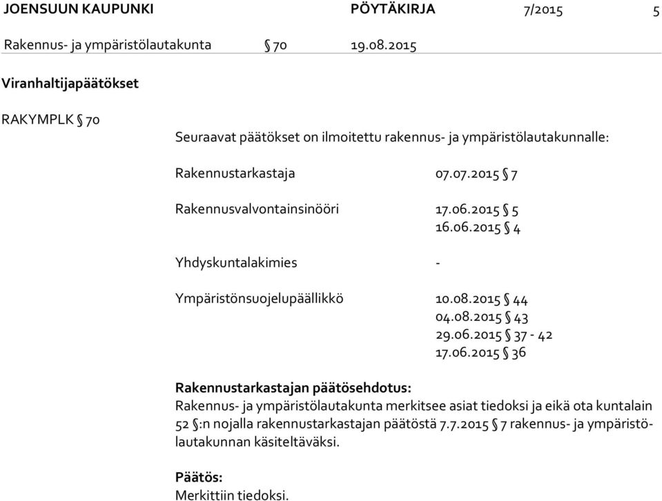 07.2015 7 Rakennusvalvontainsinööri 17.06.2015 5 16.06.2015 4 Yhdyskuntalakimies - Ympäristönsuojelupäällikkö 10.08.2015 44 04.08.2015 43 29.06.2015 37-42 17.