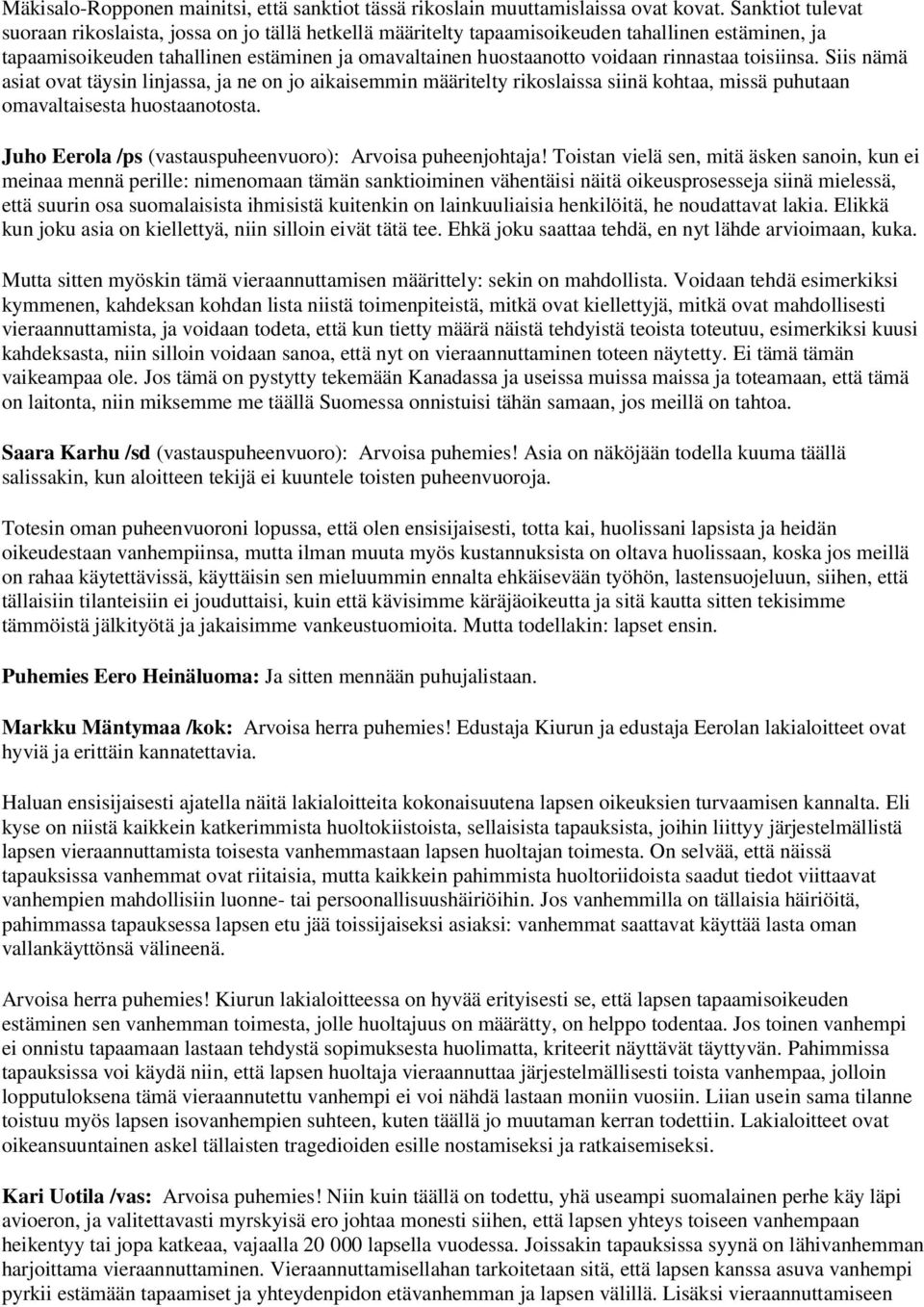 rinnastaa toisiinsa. Siis nämä asiat ovat täysin linjassa, ja ne on jo aikaisemmin määritelty rikoslaissa siinä kohtaa, missä puhutaan omavaltaisesta huostaanotosta.