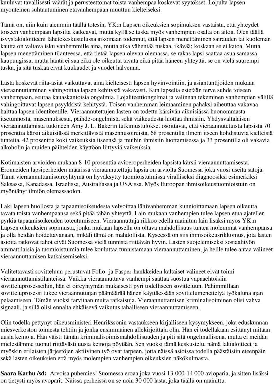 Olen täällä isyyslakialoitteeni lähetekeskustelussa aikoinaan todennut, että lapsen menettäminen sairauden tai kuoleman kautta on valtava isku vanhemmille aina, mutta aika vähentää tuskaa, ikävää;