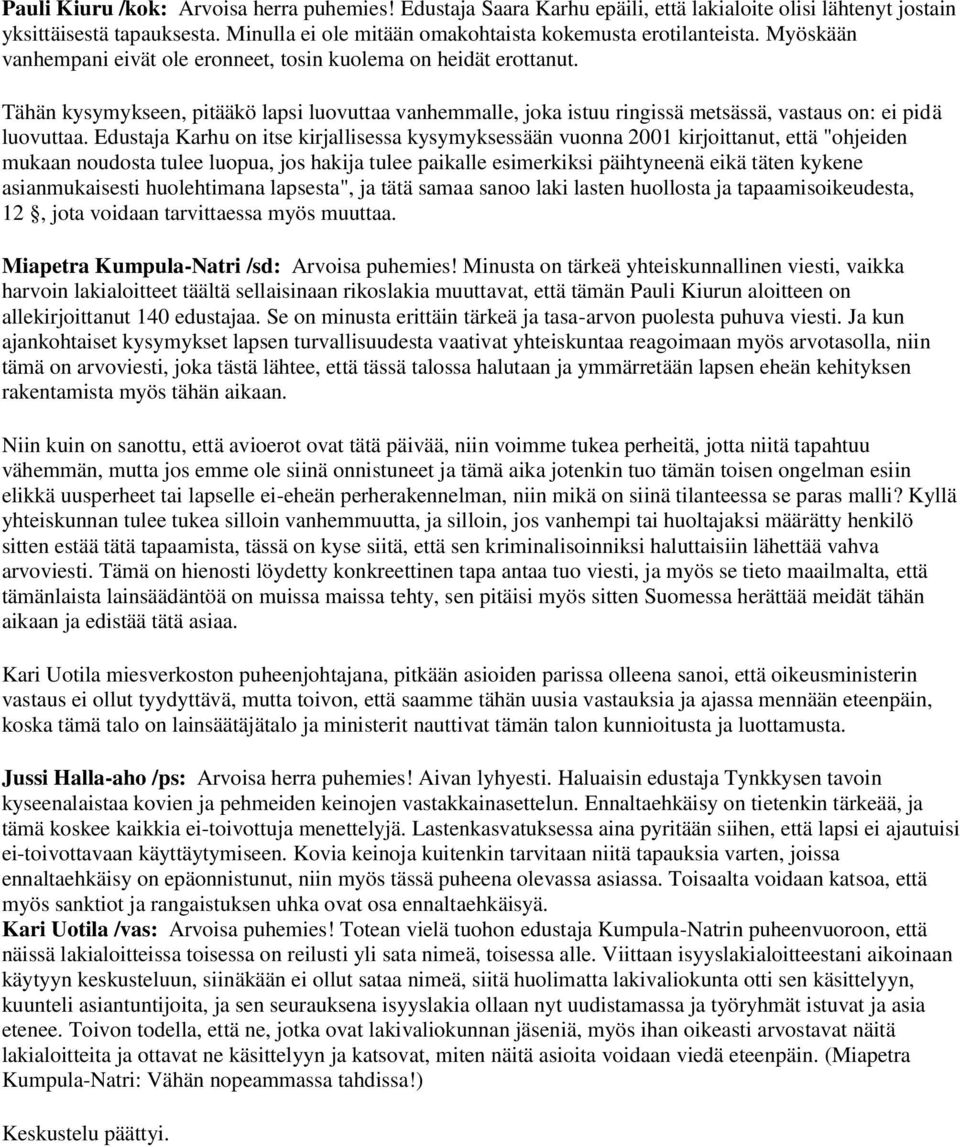 Edustaja Karhu on itse kirjallisessa kysymyksessään vuonna 2001 kirjoittanut, että "ohjeiden mukaan noudosta tulee luopua, jos hakija tulee paikalle esimerkiksi päihtyneenä eikä täten kykene