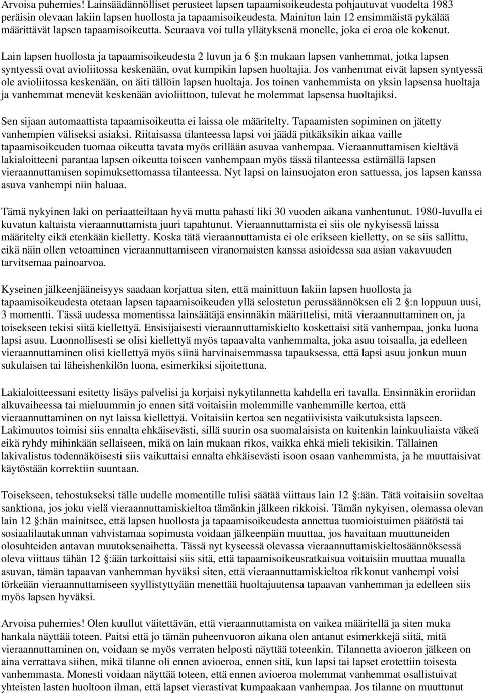 Lain lapsen huollosta ja tapaamisoikeudesta 2 luvun ja 6 :n mukaan lapsen vanhemmat, jotka lapsen syntyessä ovat avioliitossa keskenään, ovat kumpikin lapsen huoltajia.