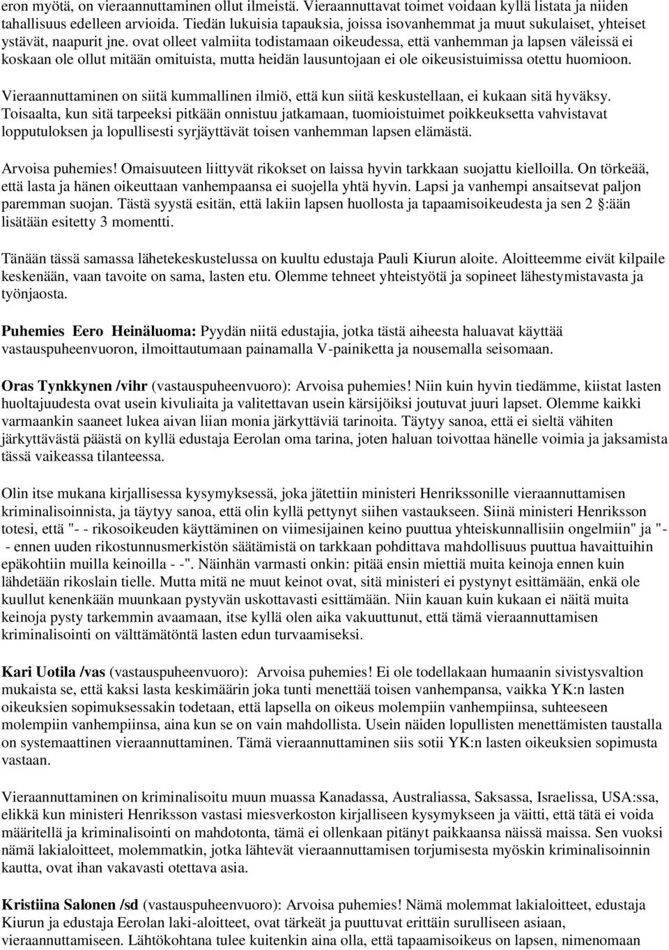 ovat olleet valmiita todistamaan oikeudessa, että vanhemman ja lapsen väleissä ei koskaan ole ollut mitään omituista, mutta heidän lausuntojaan ei ole oikeusistuimissa otettu huomioon.