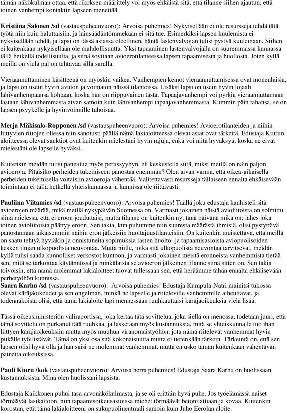 Esimerkiksi lapsen kuulemista ei nykyisellään tehdä, ja lapsi on tässä asiassa oleellinen, häntä lastenvalvojan tulisi pystyä kuulemaan. Siihen ei kuitenkaan nykyisellään ole mahdollisuutta.