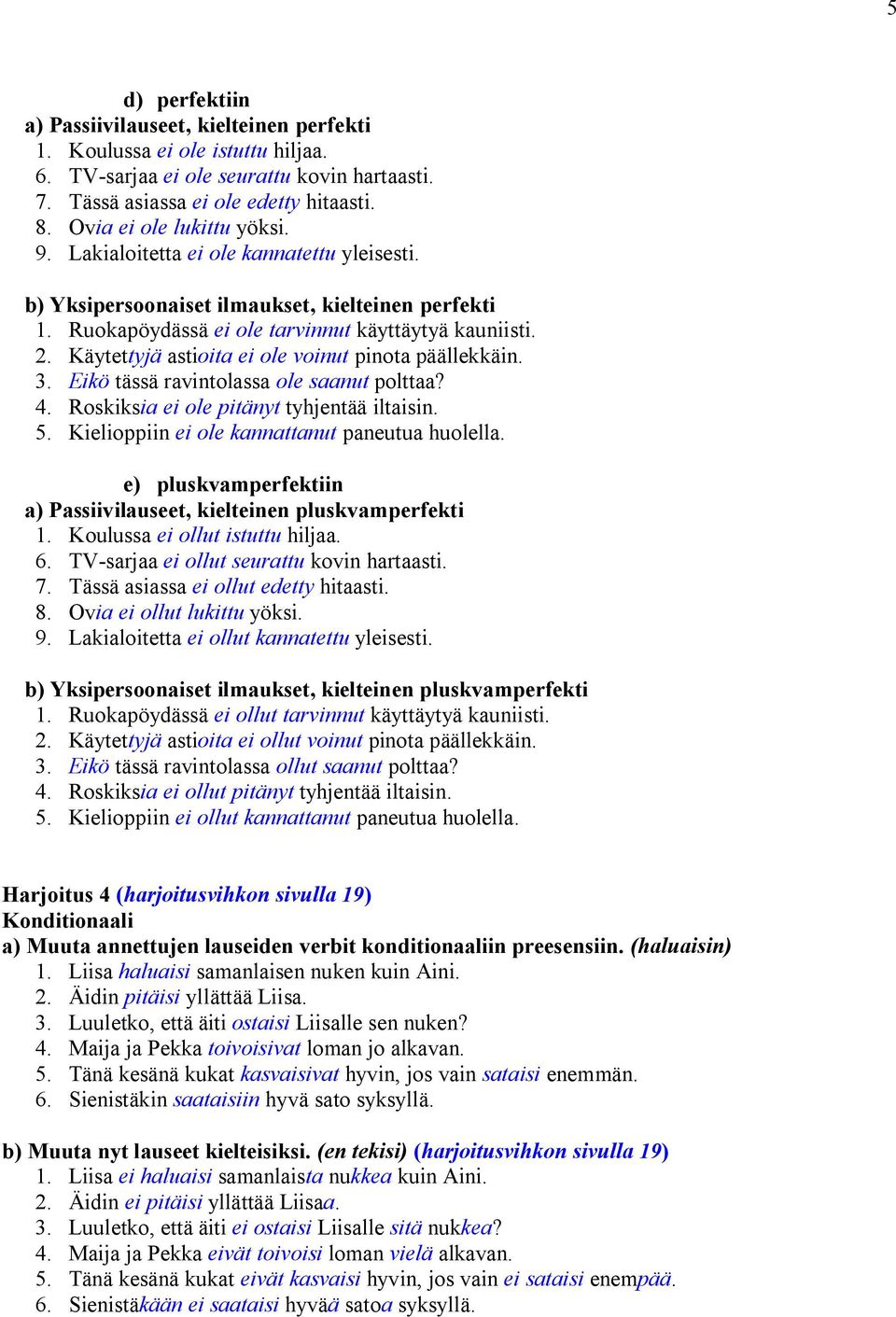 Eikö tässä ravintolassa ole saanut polttaa? 4. Roskiksia ei ole pitänyt tyhjentää iltaisin. 5. Kielioppiin ei ole kannattanut paneutua huolella. e) pluskvamperfektiin, kielteinen pluskvamperfekti 1.