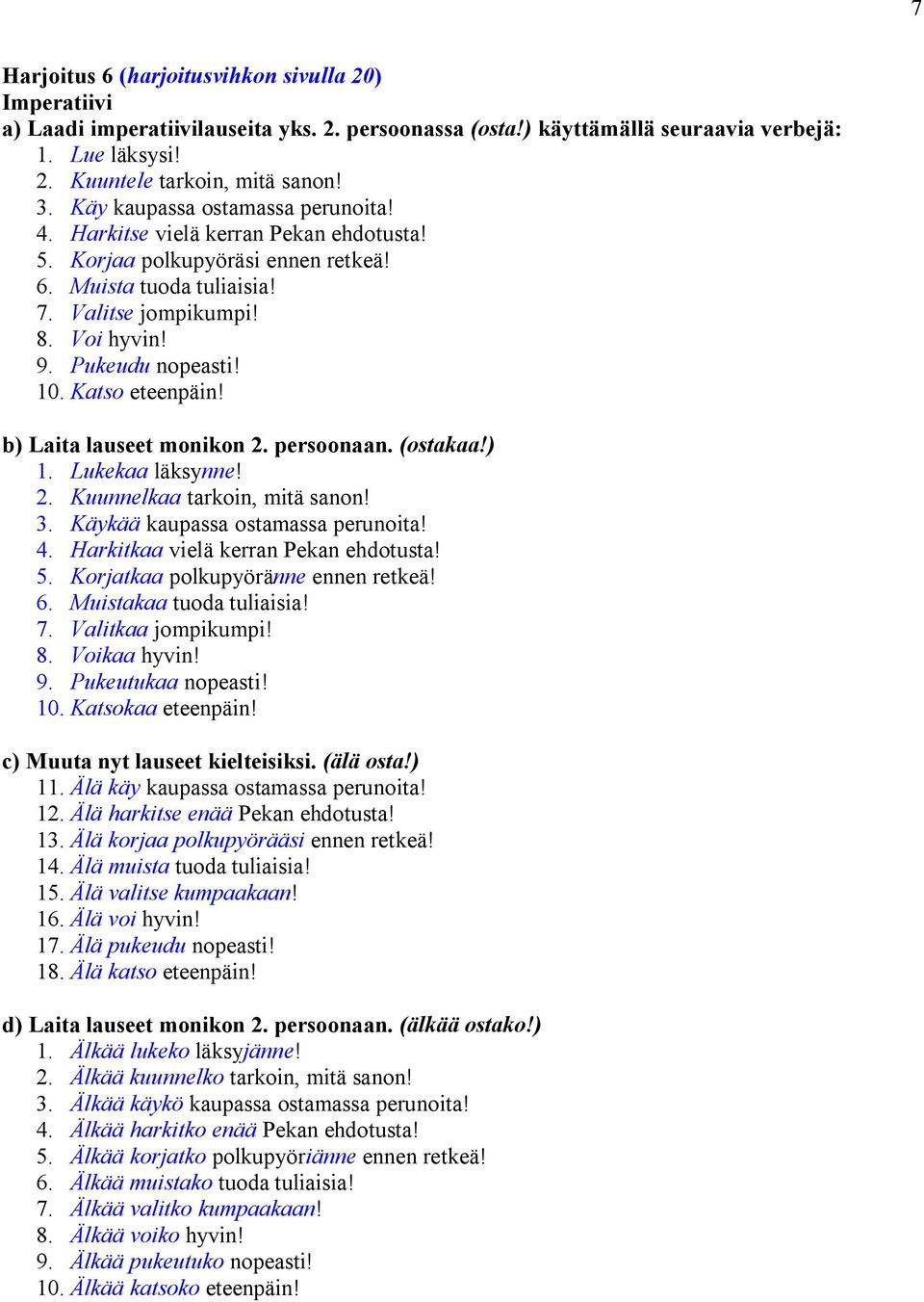 10. Katso eteenpäin! b) Laita lauseet monikon 2. persoonaan. (ostakaa!) 1. Lukekaa läksynne! 2. Kuunnelkaa tarkoin, mitä sanon! 3. Käykää kaupassa ostamassa perunoita! 4.