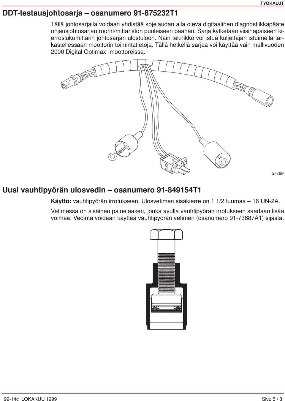 Tällä hetkellä sarjaa voi käyttää vain mallivuoden 2000 Digital Optimax -moottoreissa. 57769 Uusi vauhtipyörän ulosvedin osanumero 91-849154T1 Käyttö: vauhtipyörän irrotukseen.