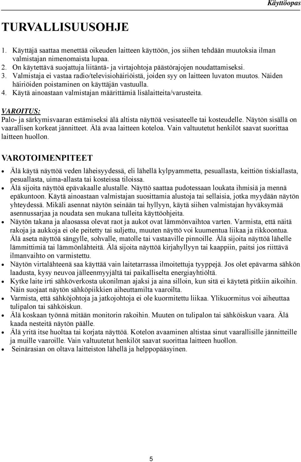 Näiden häiriöiden poistaminen on käyttäjän vastuulla. 4. Käytä ainoastaan valmistajan määrittämiä lisälaitteita/varusteita.