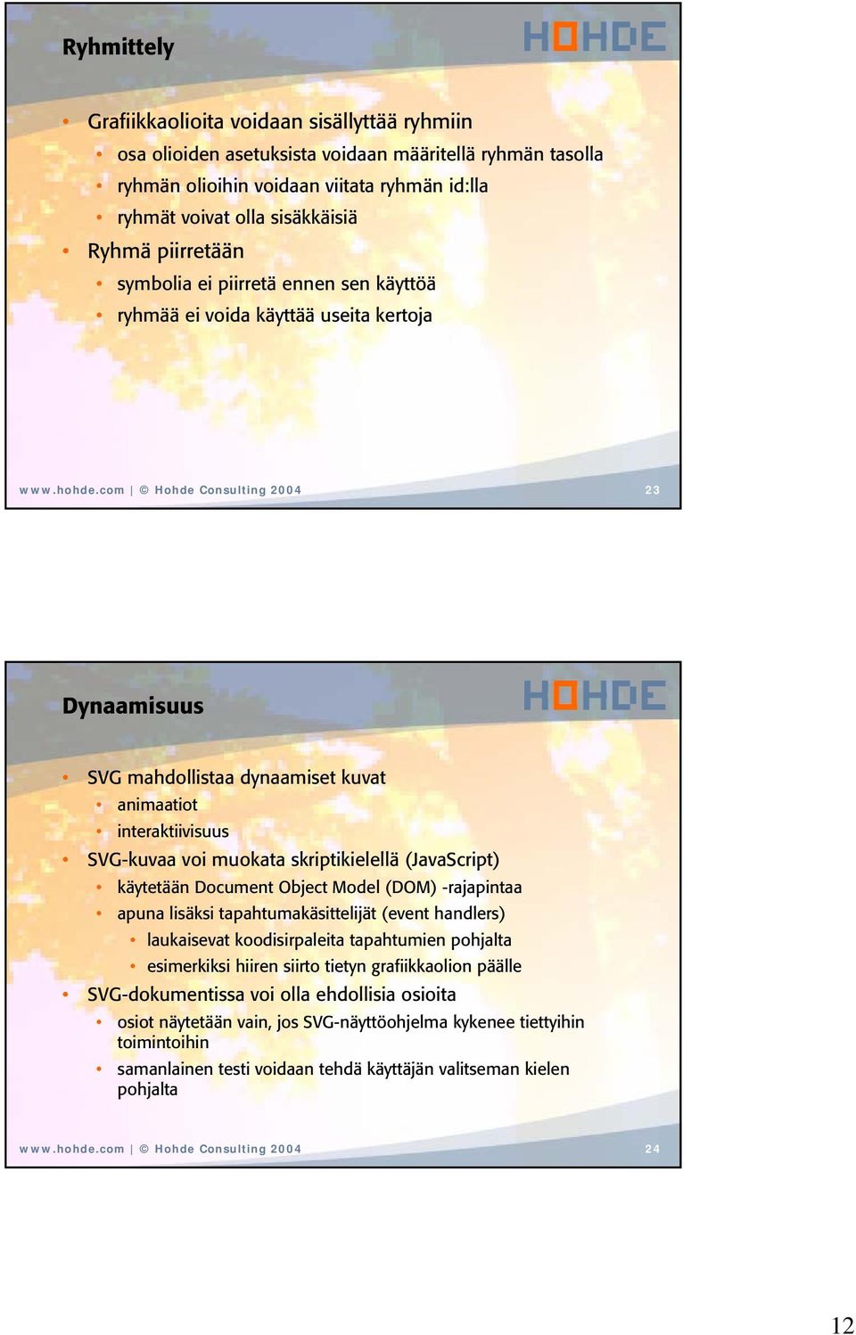 com Hohde Consulting 2004 23 Dynaamisuus SVG mahdollistaa dynaamiset kuvat animaatiot interaktiivisuus SVG-kuvaa voi muokata skriptikielellä (JavaScript) käytetään Document Object Model (DOM)