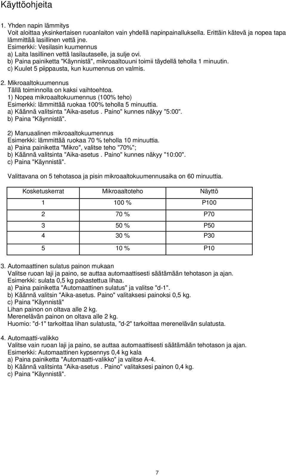 c) Kuulet 5 piippausta, kun kuumennus on valmis. 2. Mikroaaltokuumennus Tällä toiminnolla on kaksi vaihtoehtoa.