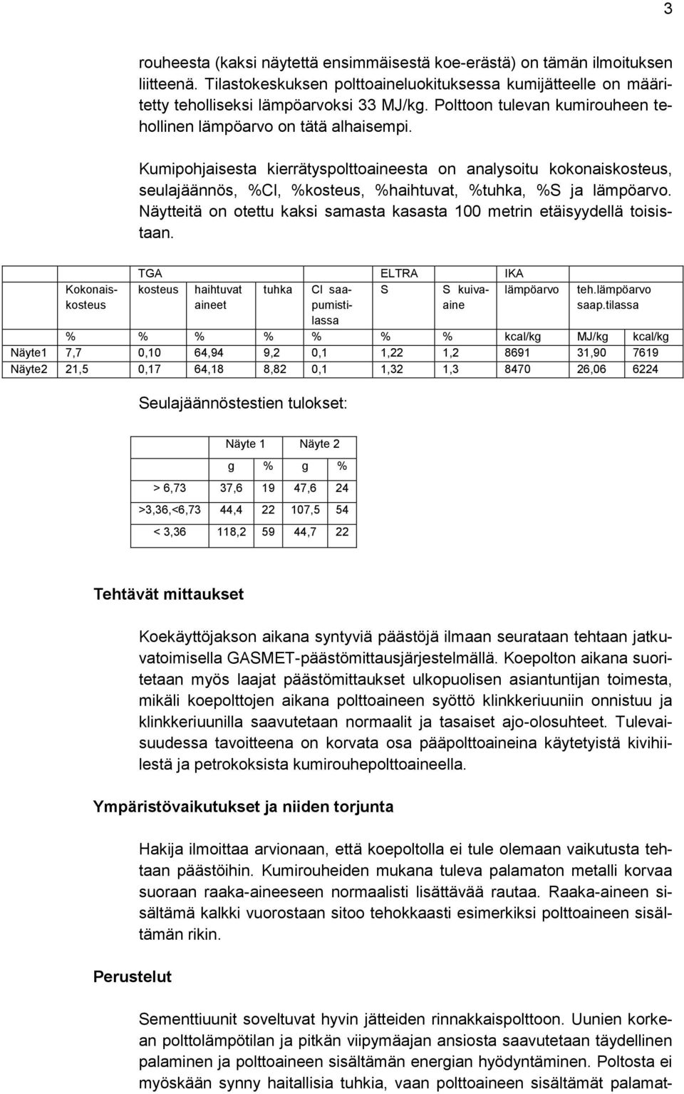 Kumipohjaisesta kierrätyspolttoaineesta on analysoitu kokonaiskosteus, seulajäännös, %Cl, %kosteus, %haihtuvat, %tuhka, %S ja lämpöarvo.