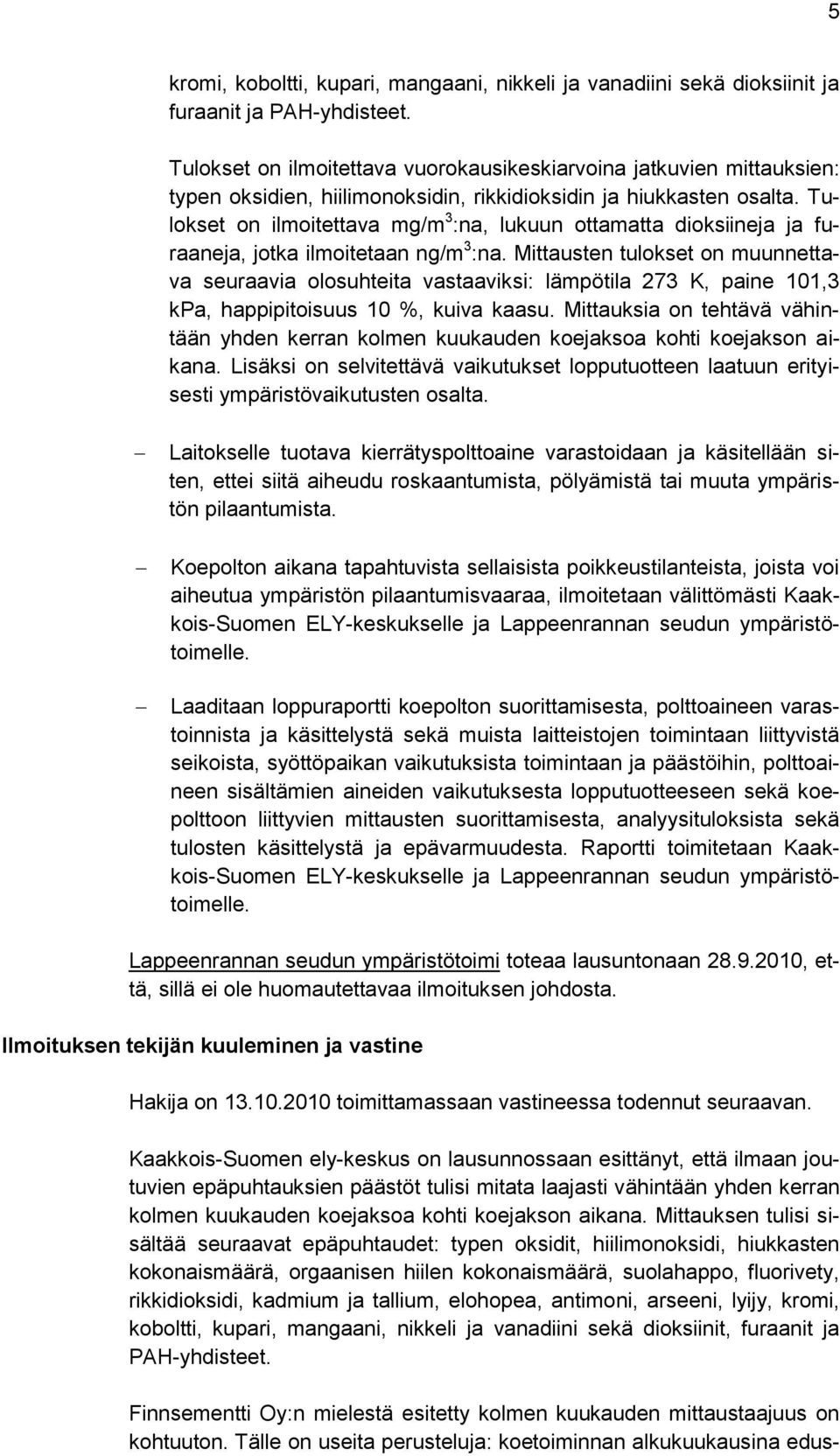 Tulokset on ilmoitettava mg/m 3 :na, lukuun ottamatta dioksiineja ja furaaneja, jotka ilmoitetaan ng/m 3 :na.