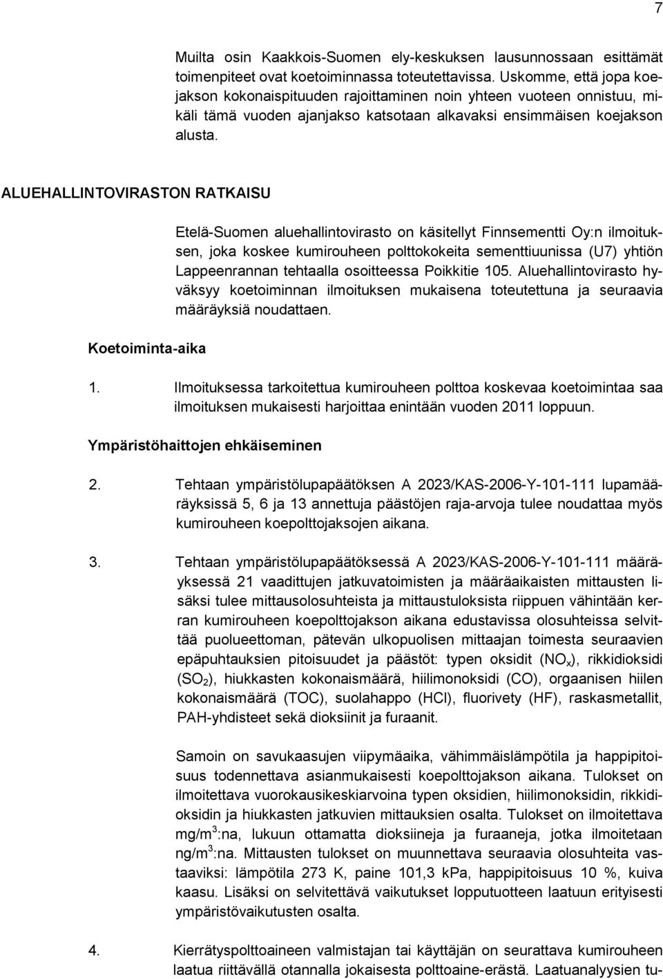 ALUEHALLINTOVIRASTON RATKAISU Koetoiminta-aika Etelä-Suomen aluehallintovirasto on käsitellyt Finnsementti Oy:n ilmoituksen, joka koskee kumirouheen polttokokeita sementtiuunissa (U7) yhtiön