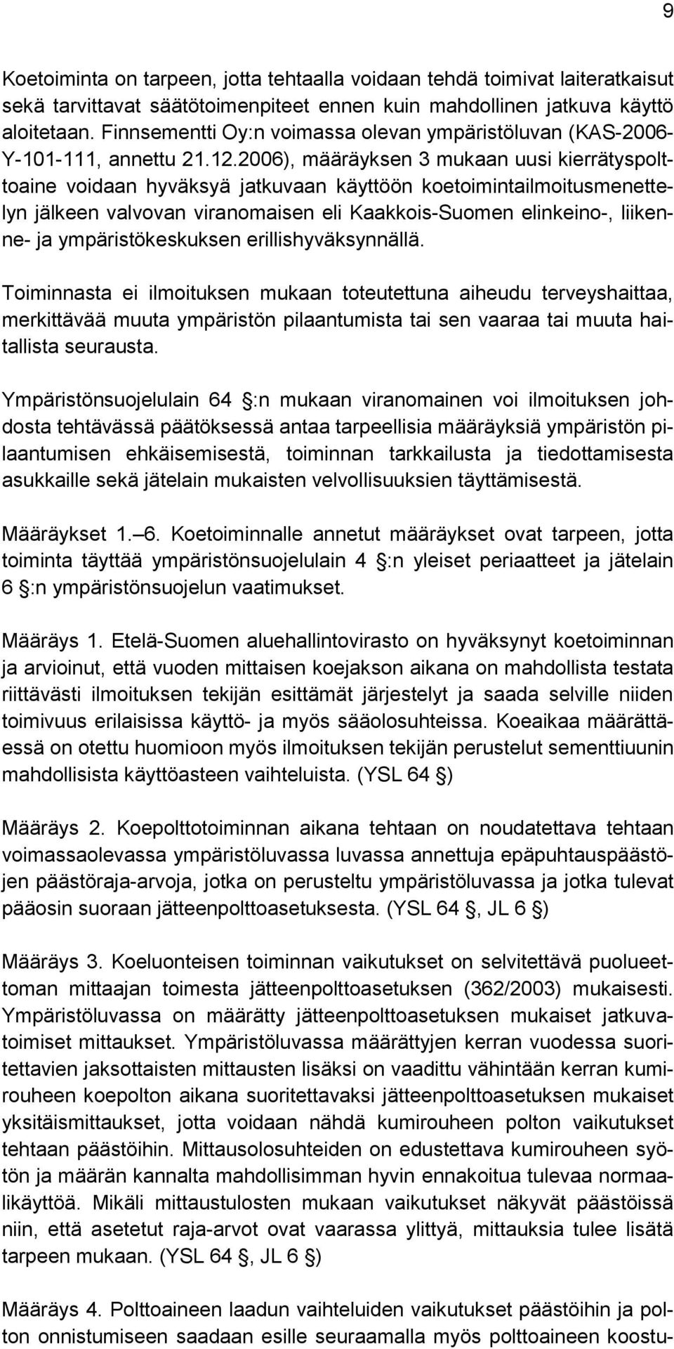 2006), määräyksen 3 mukaan uusi kierrätyspolttoaine voidaan hyväksyä jatkuvaan käyttöön koetoimintailmoitusmenettelyn jälkeen valvovan viranomaisen eli Kaakkois-Suomen elinkeino-, liikenne- ja