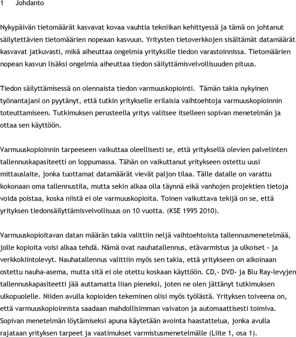 Tietomäärien nopean kasvun lisäksi ongelmia aiheuttaa tiedon säilyttämisvelvollisuuden pituus. Tiedon säilyttämisessä on olennaista tiedon varmuuskopiointi.