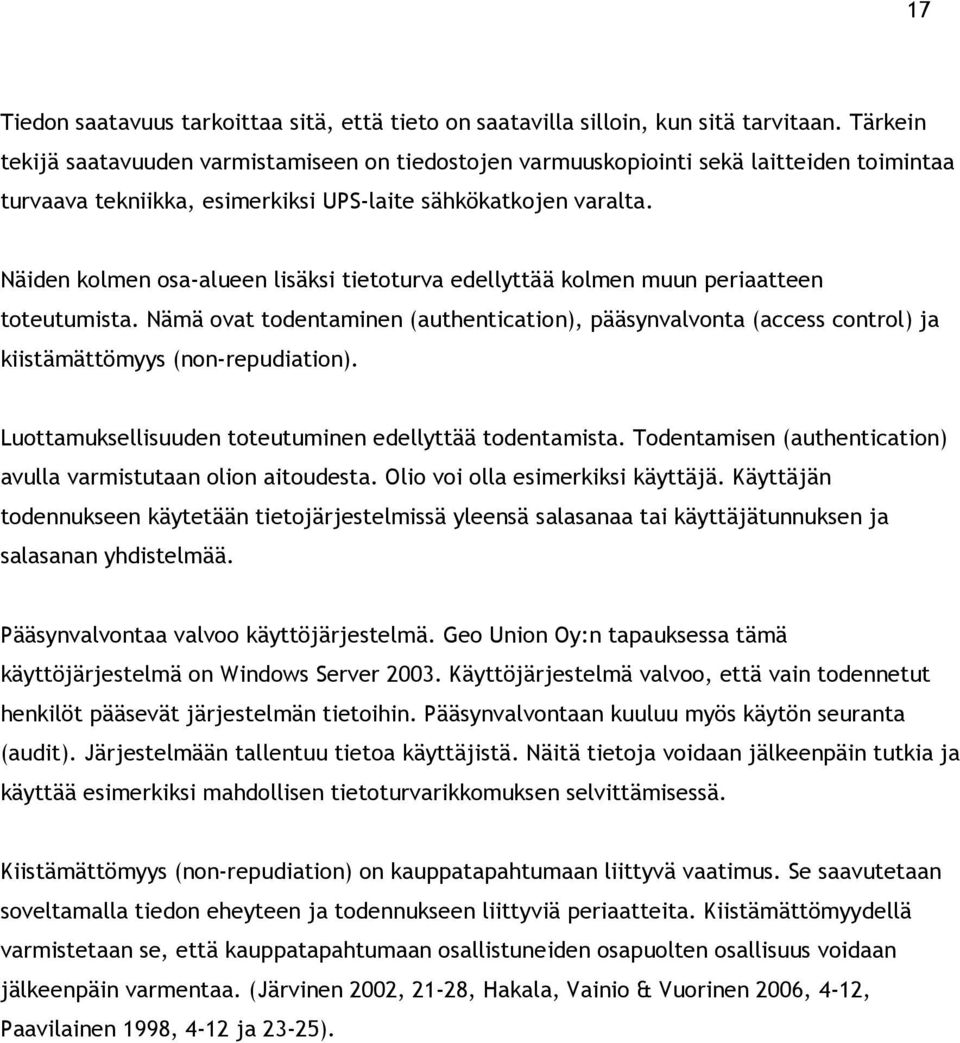 Näiden kolmen osa-alueen lisäksi tietoturva edellyttää kolmen muun periaatteen toteutumista.