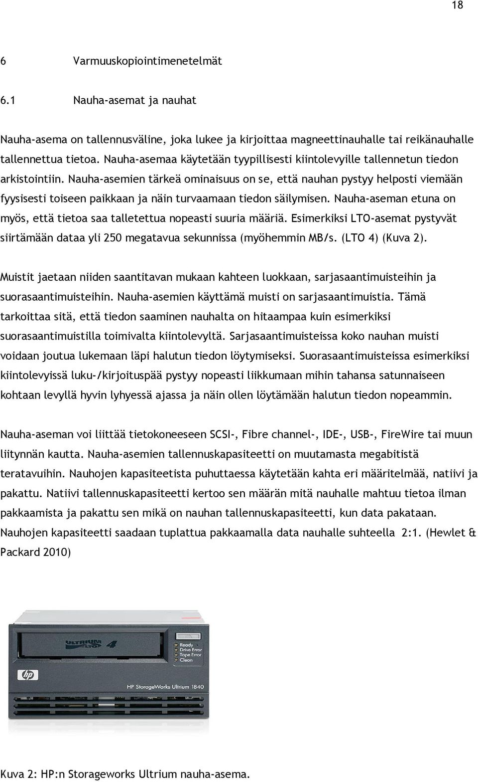 Nauha-asemien tärkeä ominaisuus on se, että nauhan pystyy helposti viemään fyysisesti toiseen paikkaan ja näin turvaamaan tiedon säilymisen.