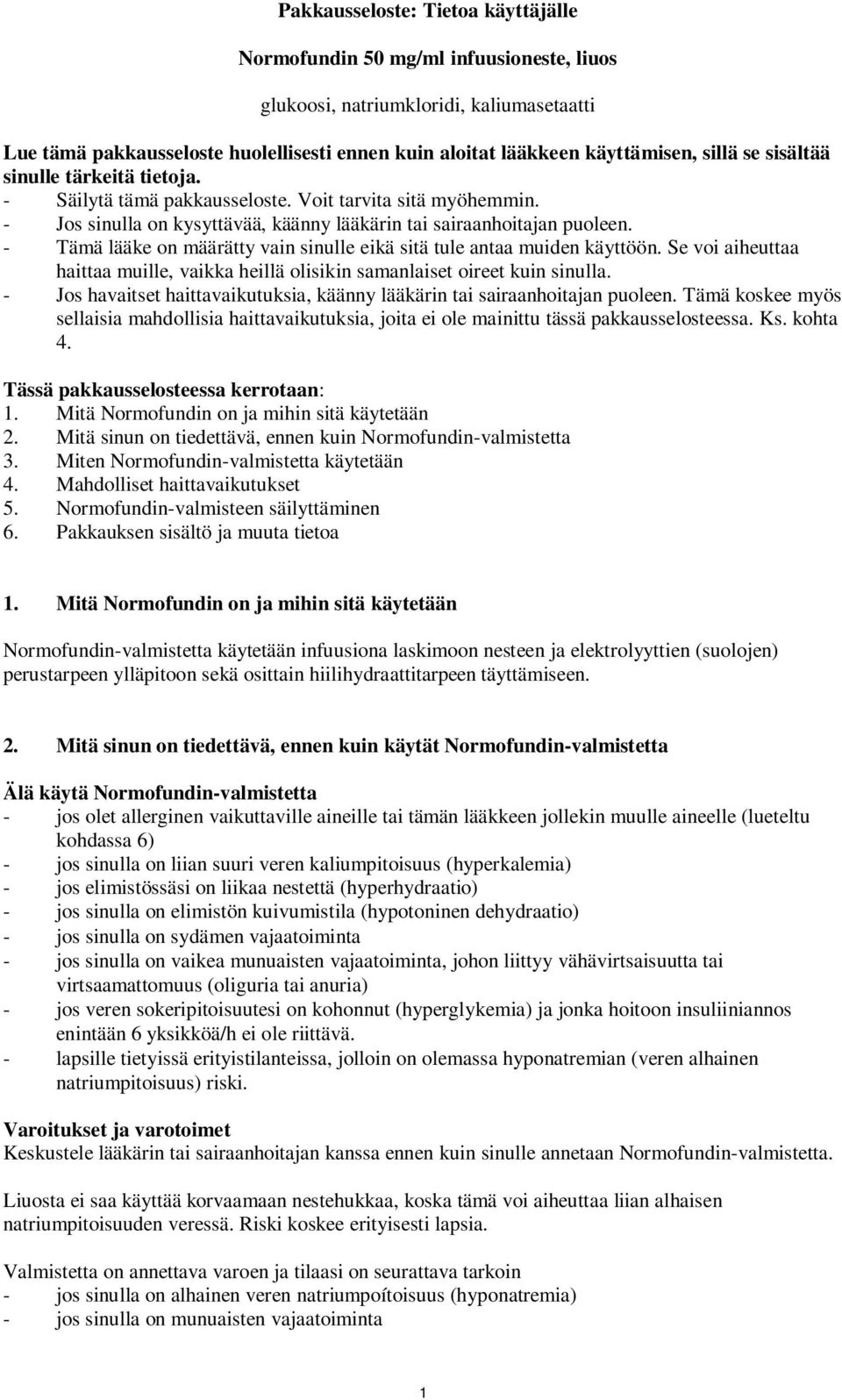 - Tämä lääke on määrätty vain sinulle eikä sitä tule antaa muiden käyttöön. Se voi aiheuttaa haittaa muille, vaikka heillä olisikin samanlaiset oireet kuin sinulla.