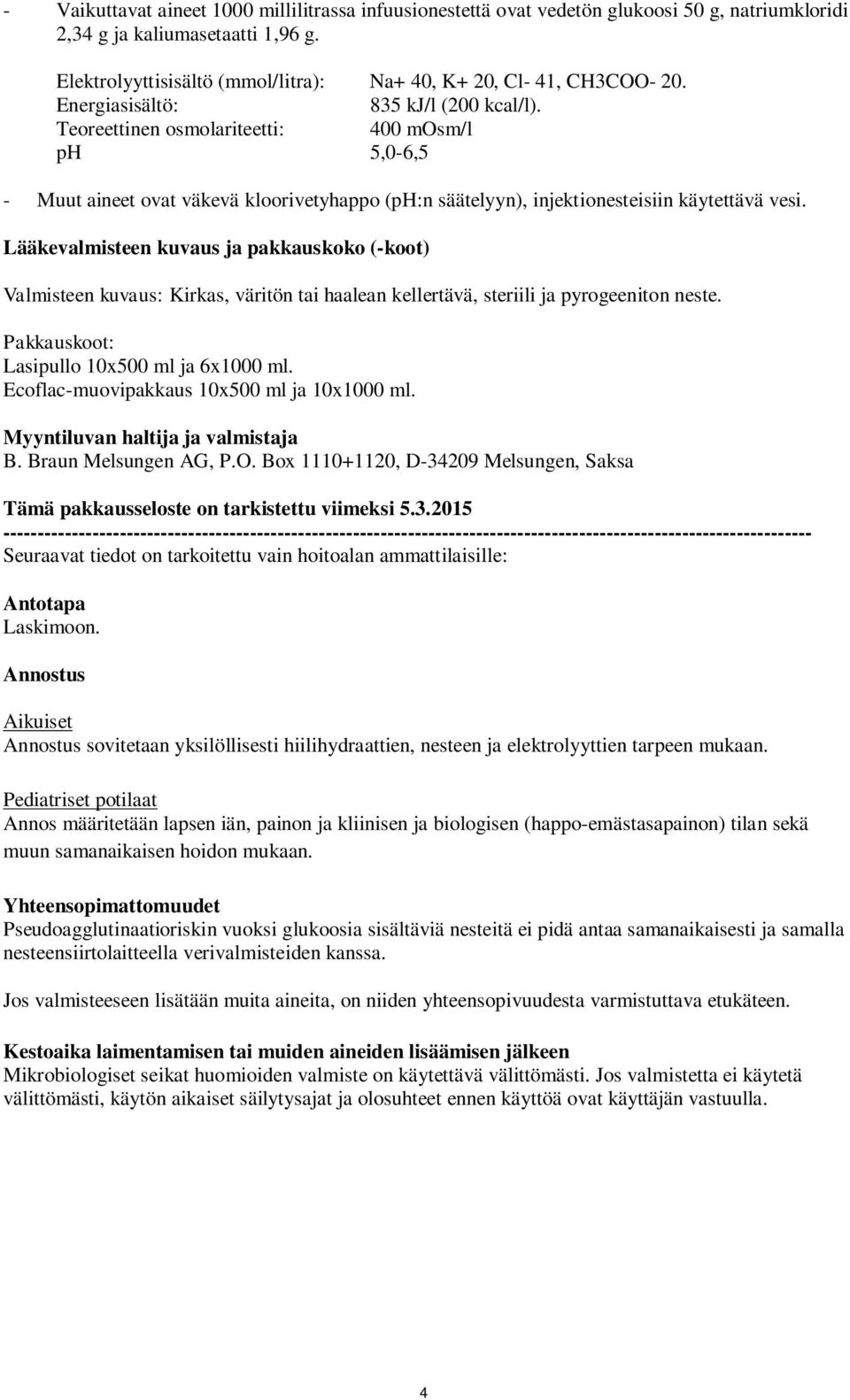 Teoreettinen osmolariteetti: 400 mosm/l ph 5,0-6,5 - Muut aineet ovat väkevä kloorivetyhappo (ph:n säätelyyn), injektionesteisiin käytettävä vesi.